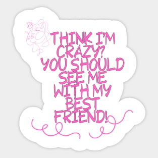 Think I'm crazy? You should see me with my best friend! FUNNY Saying Quote Sticker